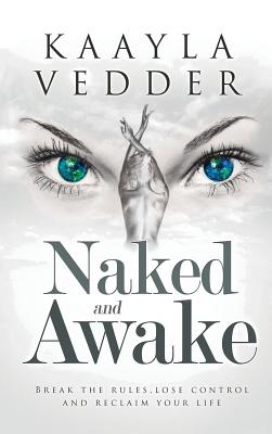 Naked and Awake: Break The Rules, Lose Control And Reclaim Your Life By Kaayla Vedder Cover Image