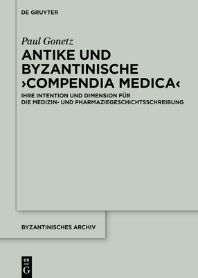 Antike und byzantinische >Compendia Medica (Byzantinisches Archiv - Series Medica #3)