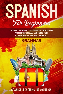 Spanish Grammar for Beginners: Learn the Basic of Spanish Language with Practical Lessons for Conversations and Travel By Spanish Learning Revolution Us Cover Image