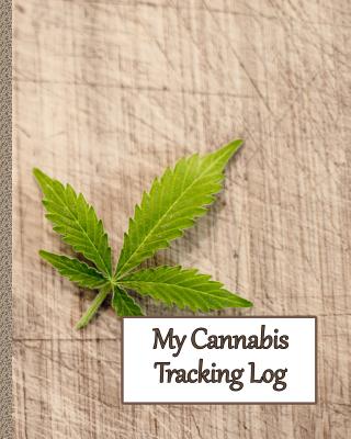 My Cannabis Tracking Log: Notes for Dosing and Results for One Year Cover Image