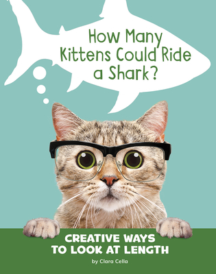 How Many Kittens Could Ride a Shark?: Creative Ways to Look at Length By Clara Cella Cover Image