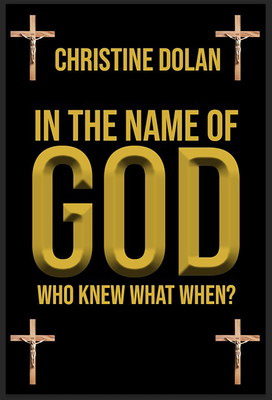 In the Name of God: Who Knew What When? By Christine Dolan Cover Image