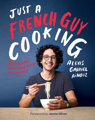 Just a French Guy Cooking: Easy Recipes and Kitchen Hacks for Rookies Cover Image