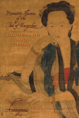 Courtesans and Opium: Romantic Illusions of the Fool of Yangzhou (Weatherhead Books on Asia)
