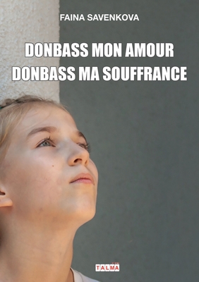 Donbass mon amour, Donbass ma souffrance By Faina Savenkova Cover Image