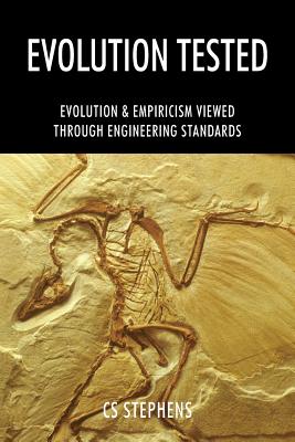 Evolution Tested: EVOLUTION & EMPIRICISM Viewed through ENGINEERING STANDARDS By Cs Stephens Cover Image
