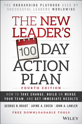 The New Leader's 100-Day Action Plan: How to Take Charge, Build or Merge Your Team, and Get Immediate Results By George B. Bradt, Jayme A. Check, John A. Lawler Cover Image