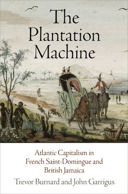 The Plantation Machine: Atlantic Capitalism in French Saint-Domingue and British Jamaica (Early Modern Americas)
