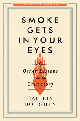 Cover Image for Smoke Gets in Your Eyes: And Other Notes from the Crematory