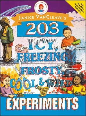 Janice Vancleave's 203 Icy, Freezing, Frosty, Cool, and Wild Experiments (Janice VanCleave's Science for Fun)