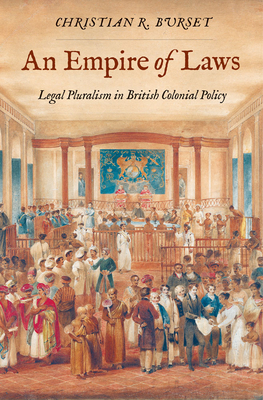 An Empire of Laws: Legal Pluralism in British Colonial Policy (Yale Law Library Series in Legal History and Reference) Cover Image