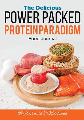 The Delicious Power Packed Protein Paradigm Food Journal Cover Image