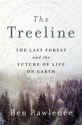 The Treeline: The Last Forest and the Future of Life on Earth By Ben Rawlence Cover Image