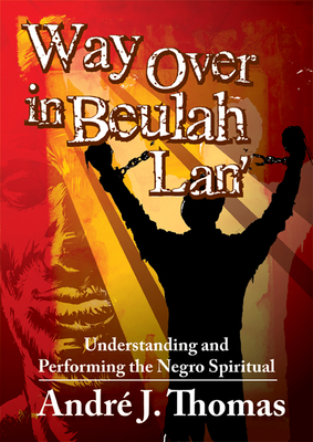 Way Over in Beulah Lan': Understanding and Performing the Negro Spiritual By Kris Kropff (Editor) Cover Image