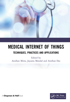 Medical Internet of Things: Techniques, Practices and Applications By Anirban Mitra (Editor), Jayanta Mondal (Editor), Anirban Das (Editor) Cover Image