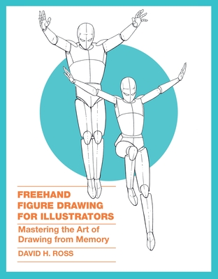 Freehand Figure Drawing for Illustrators: Mastering the Art of Drawing from Memory By David H. Ross Cover Image