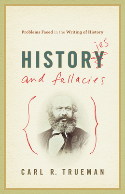 Histories and Fallacies: Problems Faced in the Writing of History By Carl R. Trueman Cover Image