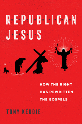 Republican Jesus: How the Right Has Rewritten the Gospels By Tony Keddie Cover Image