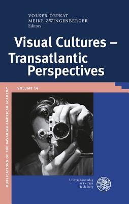 Visual Cultures - Transatlantic Perspectives (Publikationen Der Bayerischen Amerika-Akademie / Publication #14)