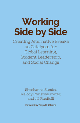 Working Side by Side: Creating Alternative Breaks as Catalysts for Global Learning, Student Leadership, and Social Change By Shoshanna Sumka, Tanya O. Williams (Foreword by), Melody Christine Porter Cover Image