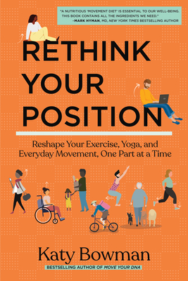 Rethink Your Position: Reshape Your Exercise, Yoga, and Everyday Movement, One Part at a Time