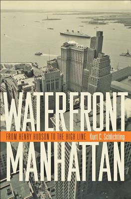Waterfront Manhattan: From Henry Hudson to the High Line By Kurt C. Schlichting Cover Image