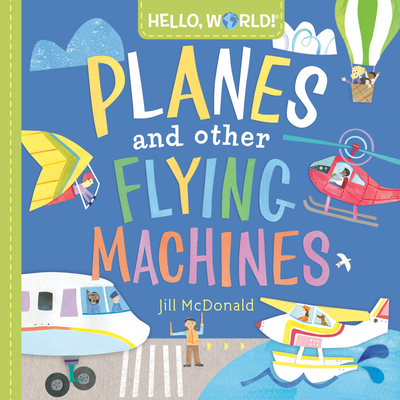 Hello, World! Planes and Other Flying Machines By Jill McDonald Cover Image