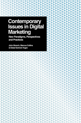 Contemporary Issues in Digital Marketing: New Paradigms, Perspectives, and Practices By John Branch (Editor), Marcus Collins (Editor), Eldad Sotnick-Yogev Cover Image