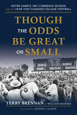 Though the Odds Be Great or Small: Notre Dame's 1957 Comeback Season and the Year That Changed College Football By Terry Brennan, William Meiners, Johnny Lujack (Foreword by) Cover Image