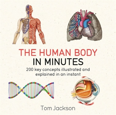 The Human Body in Minutes: 200 key concepts illustrated and explained in an instant By Tom Jackson Cover Image
