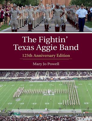 The Fightin' Texas Aggie Band: 125th Anniversary Edition (Centennial Series of the Association of Former Students, Texas A&M University #129) By Mary Jo Powell Cover Image
