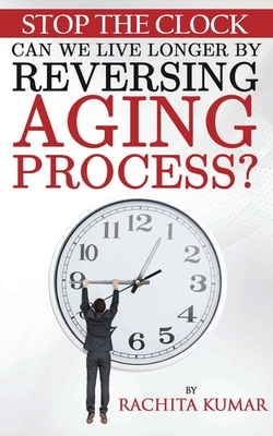 Stop The Clock: Can We Live Longer by Reversing Aging Process? Cover Image