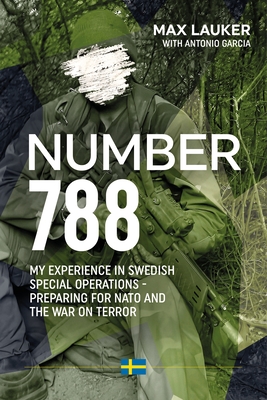 Number 788: My Experiences in Swedish Special Operations - Preparing for NATO and the War on Terror By Max Lauker, Antonio Garcia Cover Image