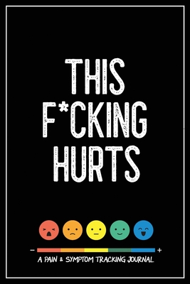 This F*cking Hurts: A Pain & Symptom Tracking Journal for Chronic Pain & Illness By Wellness Warrior Press Cover Image