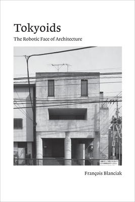 Tokyoids: The Robotic Face of Architecture By Francois Blanciak Cover Image