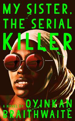 My Sister, the Serial Killer: A Novel By Oyinkan Braithwaite Cover Image