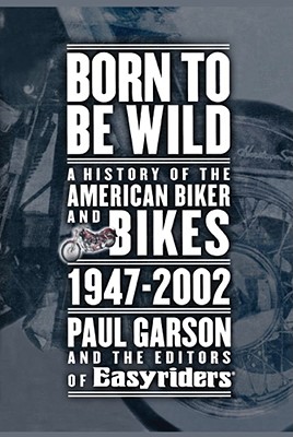 Born to Be Wild: A History of the American Biker and Bikes 1947-2002 Cover Image