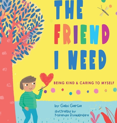 The Friend I Need: Being Kind & Caring To Myself By Gabi Garcia, Miranda Rivadeneira (Illustrator) Cover Image