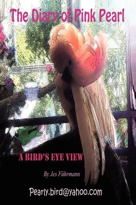 The Diary of Pink Pearl - A Bird's Eye View By Jes Furhmann, Jes Fuhrmann Cover Image