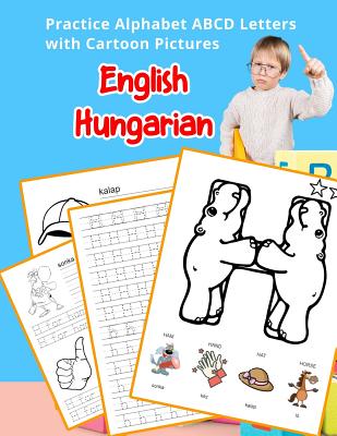 English Hungarian Practice Alphabet ABCD letters with Cartoon Pictures: Gyakorold az angol ábécé betűit a Cartoon képekkel Cover Image