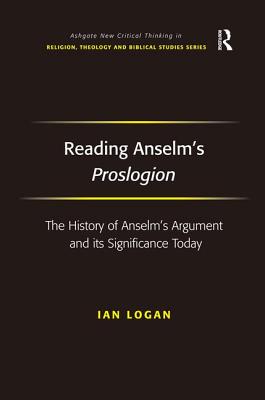 Reading Anselm's Proslogion: The History of Anselm's Argument and its Significance Today (Routledge New Critical Thinking in Religion)