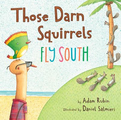 Those Darn Squirrels Fly South By Adam Rubin, Daniel Salmieri (Illustrator) Cover Image