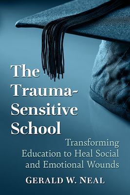The Trauma-Sensitive School: Transforming Education to Heal Social and Emotional Wounds Cover Image