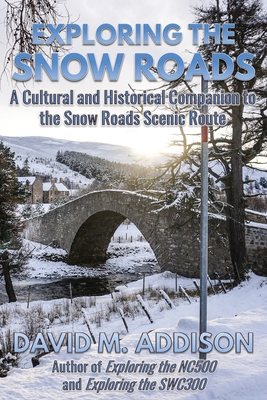 Exploring the Snow Roads: A Cultural and Historical Companion to the Snow Roads Scenic Route By David M. Addison Cover Image