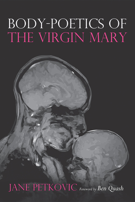 Body-Poetics of the Virgin Mary By Jane Petkovic, Ben Quash (Foreword by) Cover Image