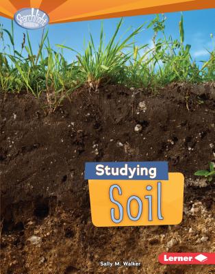 Studying Soil (Searchlight Books (TM) -- Do You Dig Earth Science?) By Sally M. Walker Cover Image
