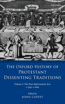 Oxford History of Protestant Dissenting Traditions, Volume I: The Post-Reformation Era, 1559-1689
