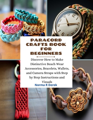 Paracord Crafts Book for Beginners: Discover How to Make Distinctive Beach Wear Accessories, Bracelets, Wallets, and Camera Straps with Step by Step I Cover Image