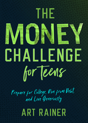 The Money Challenge for Teens: Prepare for College, Run from Debt, and Live Generously By Art Rainer Cover Image