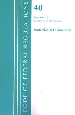 Code of Federal Regulations, Title 40 Protection of the Environment 61-62, Revised as of July 1, 2021 By Office of the Federal Register (U S ) Cover Image